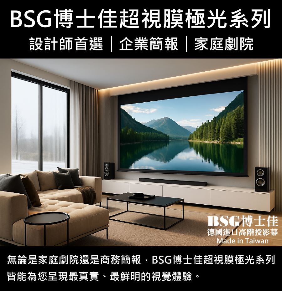 BSG博士佳超視膜極光系列電動布幕，無論安裝於家庭劇院還是企業簡報空間，都能精準呈現最真實、最鮮明的高畫質影像。德國進口超細緻幕面結合抗波紋設計，帶來穩定流暢的投影品質；鋁合金鏡面鋼琴烤漆外殼，展現質感與格調。台灣製造世界級品牌，享有3年完美保固，深受設計師與專業人士推崇，為您創造專屬的視覺盛宴。若有施工估價或特殊尺寸訂製需求請洽：06-2036972 或加 LINE ID:895689200 詢問。